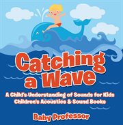 Catching a wave. A Child's Understanding of Sounds for Kids cover image