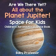 Are we there yet? all about the planet jupiter!. Spaces for Kids cover image