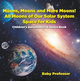Cover image for Moons, Moons and More Moons!