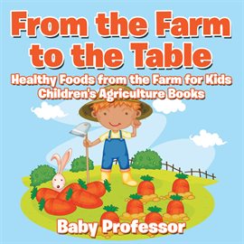 Cover image for From the Farm to The Table, Healthy Foods from the Farm for Kids