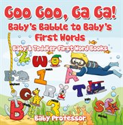 Goo goo, ga ga!. Baby's Babble to Baby's First Words cover image