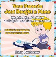 Your parents just bought a plane. What You Need to Know to Help Out and Have Fun for Kids cover image