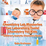 Chemistry lab mysteries, fun laboratory tools!. Chemistry for Kids cover image