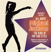 Biographies for kids - all about michael jackson. The King of Pop and Style cover image