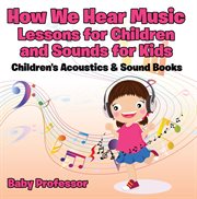 How We Hear Music - Lessons For Children And Sounds For Kids - Children's A cover image