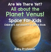Are We There Yet? All About The Planet Venus! Space For Kids - Children's A cover image