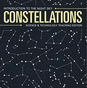 Constellations : Introduction to the Night Sky : Science & Technology Teaching Edition cover image