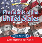 Presidents of the united states. American History For Kids - Children Explore History cover image