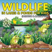 2nd grade science, vol. 5. Wildlife in Lakes & Ponds for Kids (Aquatic & Marine Life) cover image