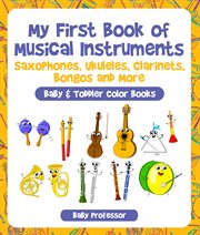 My first book of musical instruments. Saxophones, Ukuleles, Clarinets, Bongos and More cover image