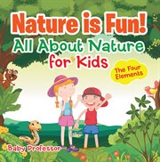 Nature is fun!. All About Nature for Kids - The Four Elements cover image