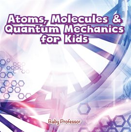 Umschlagbild für Atoms, Molecules & Quantum Mechanics for Kids