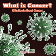 What is cancer?. Kids Book About Cancer cover image
