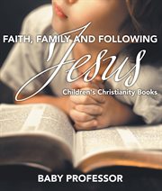 Faith, Family, And Following Jesus Children's Christianity Books cover image