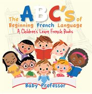 The abc's of beginning french language  A Children's Learn French Book cover image