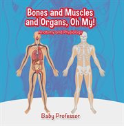 Bones and muscles and organs, oh my! cover image