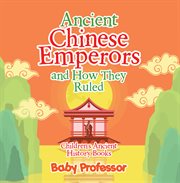 Ancient chinese emperors and how they ruled cover image