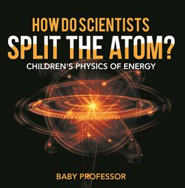 Cover image for How Do Scientists Split the Atom?