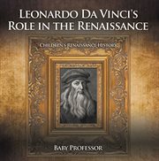 Leonardo da vinci's role in the renaissance. Children's Renaissance History cover image