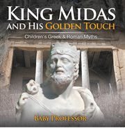 King midas and his golden touch. Children's Greek & Roman Myths cover image