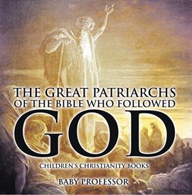 Cover image for The Great Patriarchs of the Bible Who Followed God