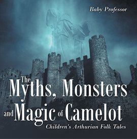 Cover image for The Myths, Monsters and Magic of Camelot