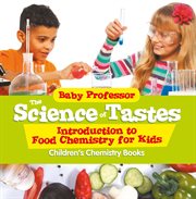 The Science of Tastes--Introduction to Food Chemistry for Kids--Children's Chemistry Books cover image