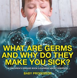 Cover image for What Are Germs and Why Do They Make You Sick?