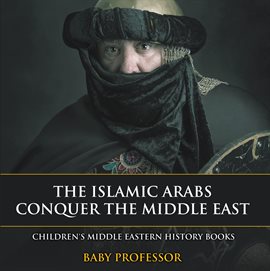 Cover image for The Islamic Arabs Conquer the Middle East
