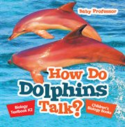 How do dolphins talk?. Biology Textbook K-2 cover image