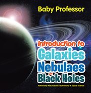Introduction to galaxies, nebulaes and black holes astronomy picture book. Astronomy & Space Science cover image
