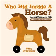 Who hid inside a horse?. Ancient History for Kids cover image