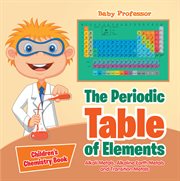 The Periodic Table of Elements--Alkali Metals, Alkaline Earth Metals and Transition Metals--Children's Chemistry Book cover image