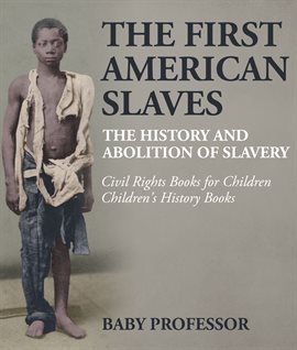 Cover image for The First American Slaves: The History and Abolition of Slavery