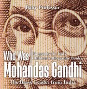 Who was mohandas gandhi: the brave leader from india. Biography for Kids cover image