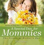 A special day for mommies: the origin of mother's day. Holiday Book for Kids cover image