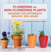 Flowering vs. non-flowering plants: knowing the difference. Biology 3rd Grade cover image