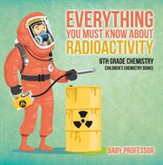 Everything you must know about radioactivity. 6th Grade Chemistry cover image