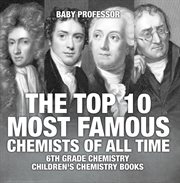 The top 10 most famous chemists of all time. 6th Grade Chemistry cover image