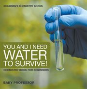 You and i need water to survive!. Chemistry Book for Beginners cover image