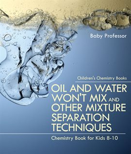 Cover image for Oil and Water Won't Mix and Other Mixture Separation Techniques