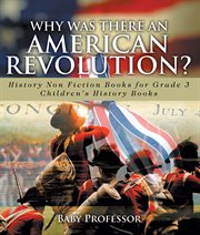 Why was there an american revolution?. History Non Fiction Books for Grade 3 cover image