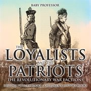 The loyalists and the patriots: the revolutionary war factions. History Picture Books cover image