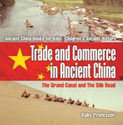 Trade and commerce in ancient china: the grand canal and the silk road. Ancient China Books for Kids cover image