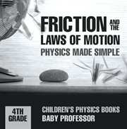 Friction and the laws of motion. Physics Made Simple - 4th Grade cover image