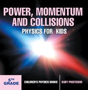 Power, momentum and collisions. Physics for Kids - 5th Grade cover image