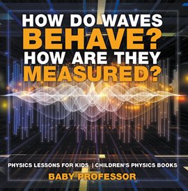 Cover image for How Do Waves Behave? How Are They Measured?