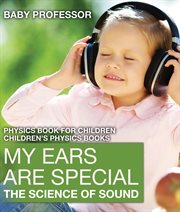 My ears are special: the science of sound. Physics Book for Children cover image