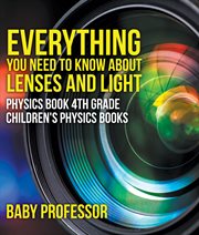 Everything you need to know about lenses and light. Physics Book 4th Grade cover image