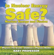 Is nuclear energy safe? nuclear energy and fission. Physics 7th Grade cover image